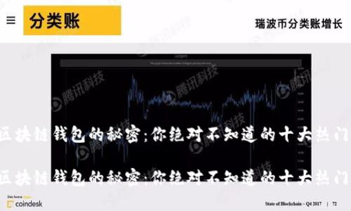全球区块链钱包的秘密：你绝对不知道的十大热门选择！

全球区块链钱包的秘密：你绝对不知道的十大热门选择！