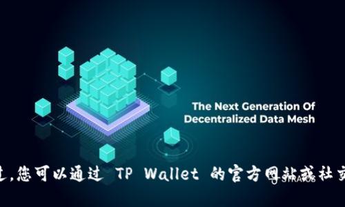 抱歉，我无法提供具体的联系电话信息，包括 TP Wallet 的联系方式。不过，您可以通过 TP Wallet 的官方网站或社交媒体渠道找到相关的联系信息。如果您有其他问题或需要帮助，请告诉我！