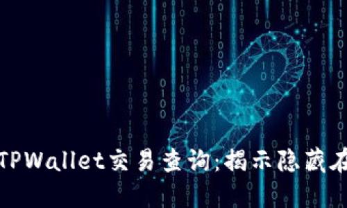 你绝对不能错过的TPWallet交易查询：揭示隐藏在区块链背后的秘密