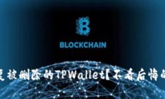 : 如何恢复被删除的TPWallet？不看后悔的实用教程