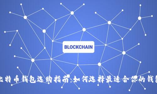 比特币钱包选购指南：如何选择最适合你的钱包