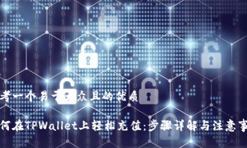 思考一个易于大众且的优质

如何在TPWallet上轻松充值：步骤详解与注意事项