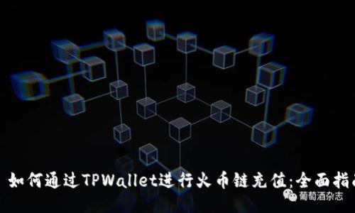 : 如何通过TPWallet进行火币链充值：全面指南