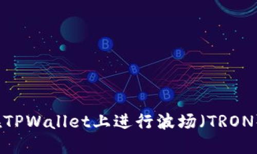 如何在TPWallet上进行波场（TRON）交易？