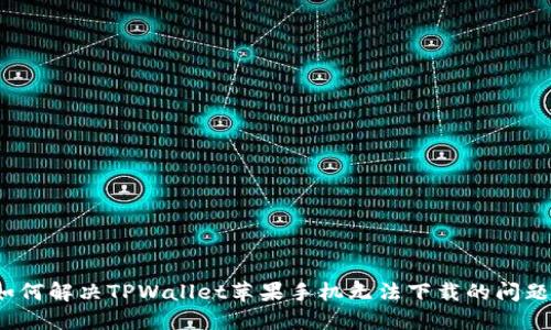 如何解决TPWallet苹果手机无法下载的问题？