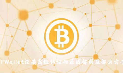 TPWallet没有高级认证的原因解析及解决方案