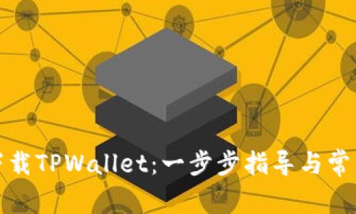 如何普通下载TPWallet：一步步指导与常见问题解答