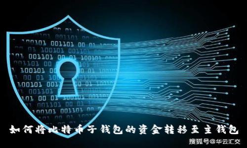 如何将比特币子钱包的资金转移至主钱包