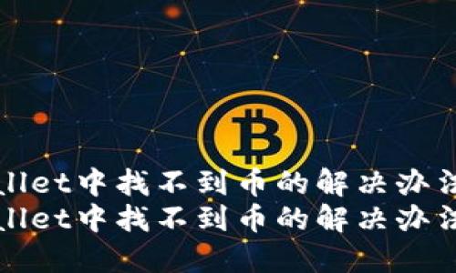 在TPWallet中找不到币的解决办法与技巧
在TPWallet中找不到币的解决办法与技巧