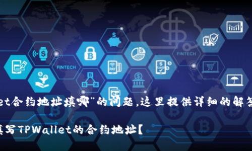 关于“tpwallet合约地址填哪”的问题,这里提供详细的解答和内容思路。
如何找到和填写TPWallet的合约地址?