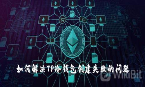 如何解决TP冷钱包创建失败的问题