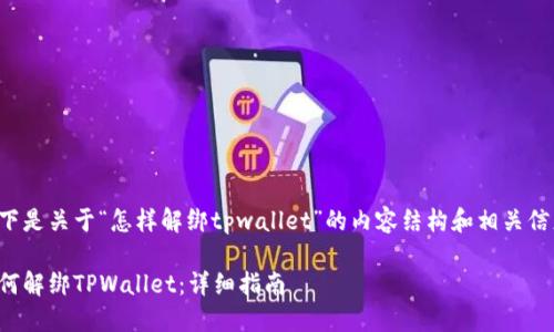 以下是关于“怎样解绑tpwallet”的内容结构和相关信息：

如何解绑TPWallet：详细指南