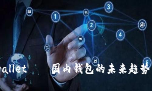 ### tpwallet——国内钱包的未来趋势与发展分析