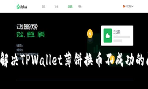 如何解决TPWallet薄饼换币不成功的问题？