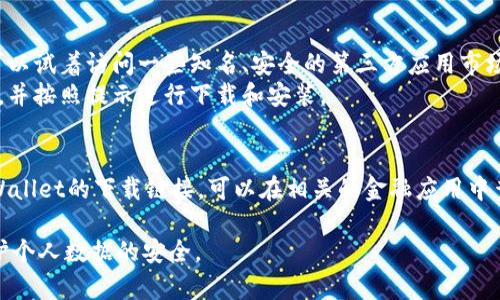 荣耀手机的TPWallet（通常指TP Wallet，一种数字钱包或加密货币钱包）可以通过以下几种方式进行下载：

1. **应用商店下载**：
   - 打开荣耀手机上的“应用商店”。
   - 在搜索框中输入“TP Wallet”。
   - 找到应用后，点击下载安装。

2. **官方网站下载**：
   - 访问TP Wallet的官方网站，通常会提供直接下载的链接。
   - 根据手机系统（如Android）选择相应的下载链接。

3. **第三方应用市场**：
   - 如果在荣耀的应用商店中找不到，可以试着访问一些知名、安全的第三方应用市场（如华为应用市场、ApkPure等）进行下载。
   - 同样地，输入“TP Wallet”进行搜索，并按照提示进行下载和安装。

4. **通过银行卡或其他关联应用下载**：
   - 有些金融服务应用可能会内嵌TP Wallet的下载链接，可以在相关的金融应用中查看。

请确保下载的应用来自可靠的来源，以保护个人数据的安全。