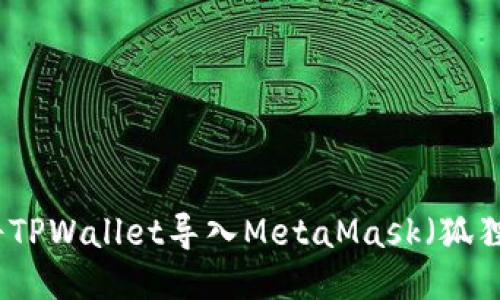 如何将TPWallet导入MetaMask（狐狸钱包）