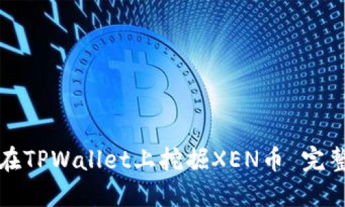 如何在TPWallet上挖掘XEN币 完整指南