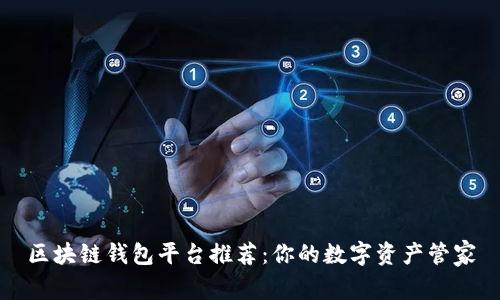 区块链钱包平台推荐：你的数字资产管家