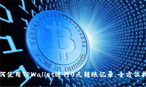 如何使用TPWallet进行0元转账记录：全方位指南