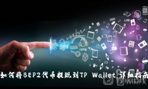 如何将BEP2代币提现到TP Wallet：详细指南