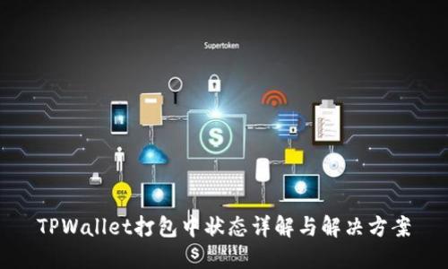 TPWallet打包中状态详解与解决方案