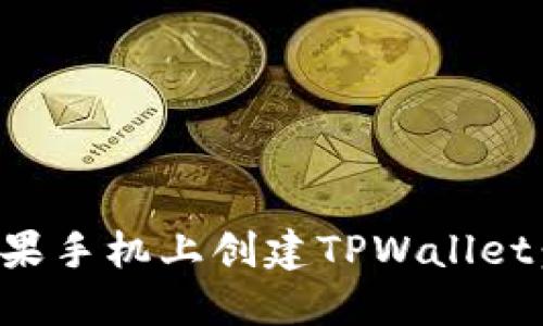 如何在苹果手机上创建TPWallet：详尽指南
