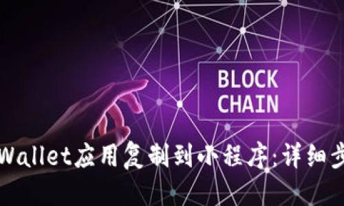 优质
如何将TPWallet应用复制到小程序：详细步骤与技巧