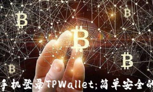 
如何使用手机登录TPWallet：简单安全的步骤指南