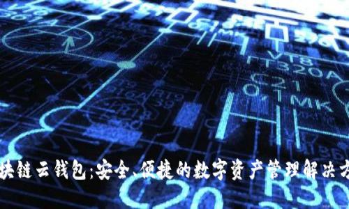 区块链云钱包：安全、便捷的数字资产管理解决方案