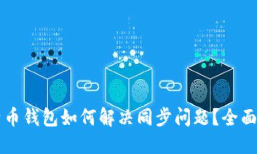 比特币钱包如何解决同步问题？全面指南