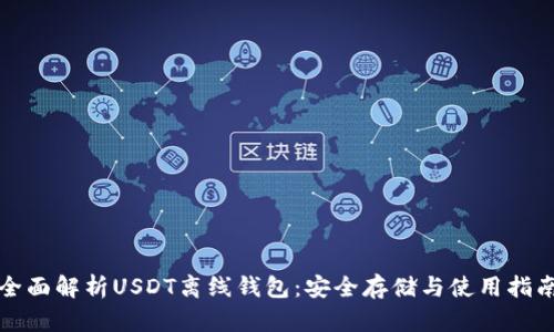 全面解析USDT离线钱包：安全存储与使用指南