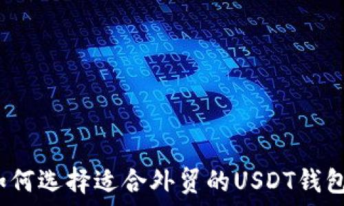   
如何选择适合外贸的USDT钱包？
