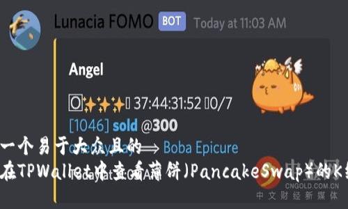 思考一个易于大众且的  
如何在TPWallet中查看薄饼（PancakeSwap）的K线图？