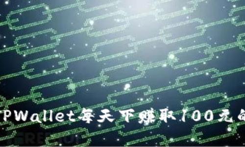 如何通过TPWallet每天下赚取100元的秘密技巧