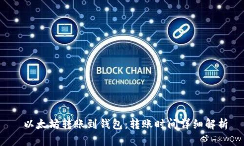 以太坊转账到钱包:转账时间详细解析